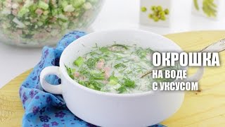 Окрошка на воде с уксусом — видео рецепт